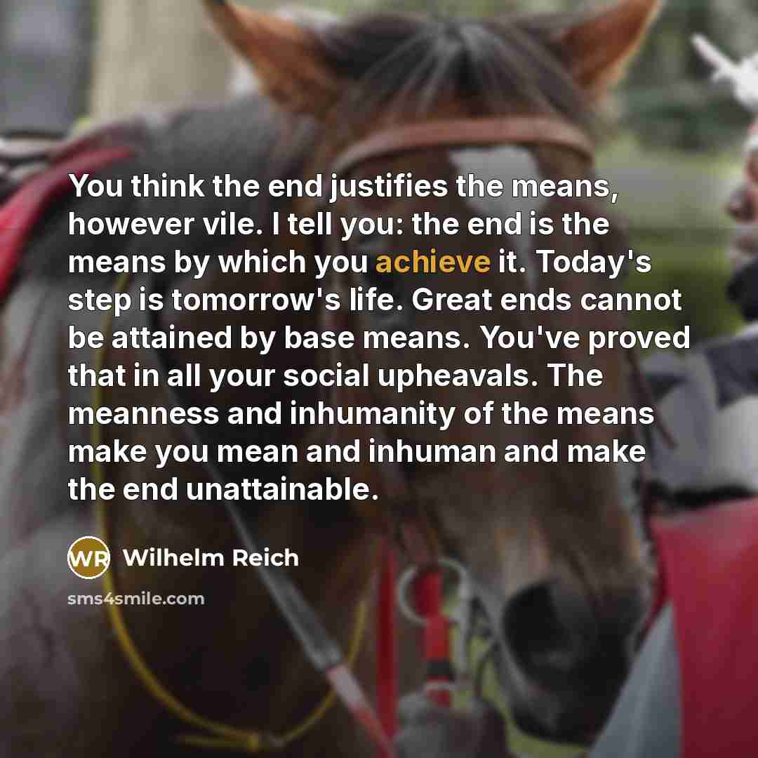 “You think the end justifies the means, however vile. I…” quote by Wilhelm Reich