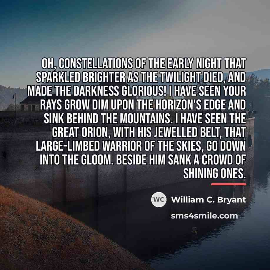 “Oh, Constellations of the early night That sparkled brighter as…” quote by William C. Bryant