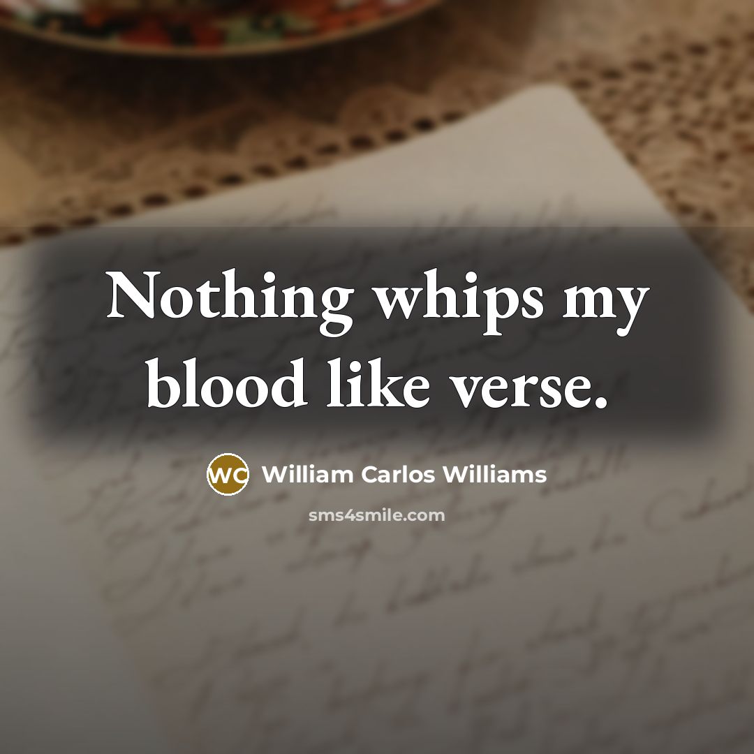 “Nothing whips my blood like verse.…” quote by William Carlos Williams