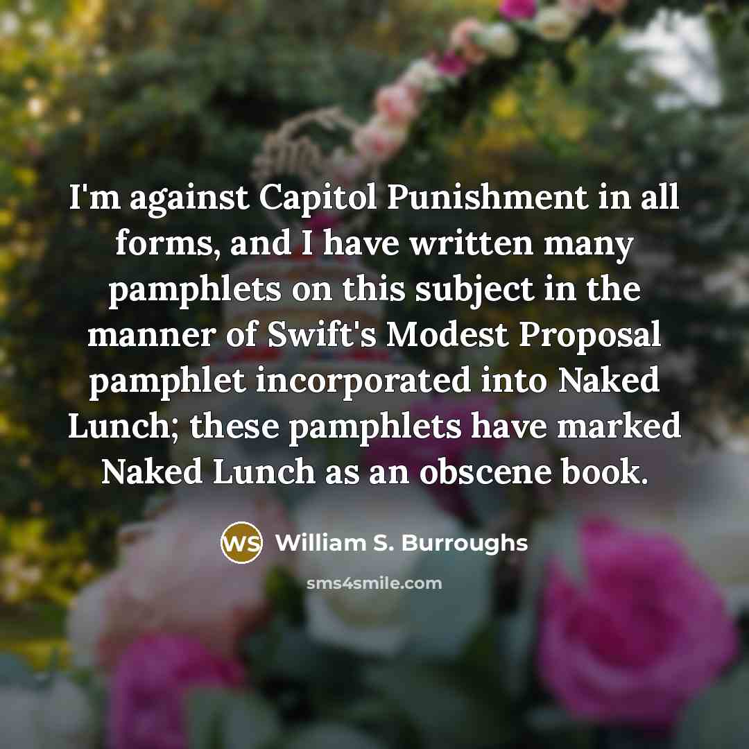 “I'm against Capitol Punishment in all forms, and I have…” quote by William S. Burroughs