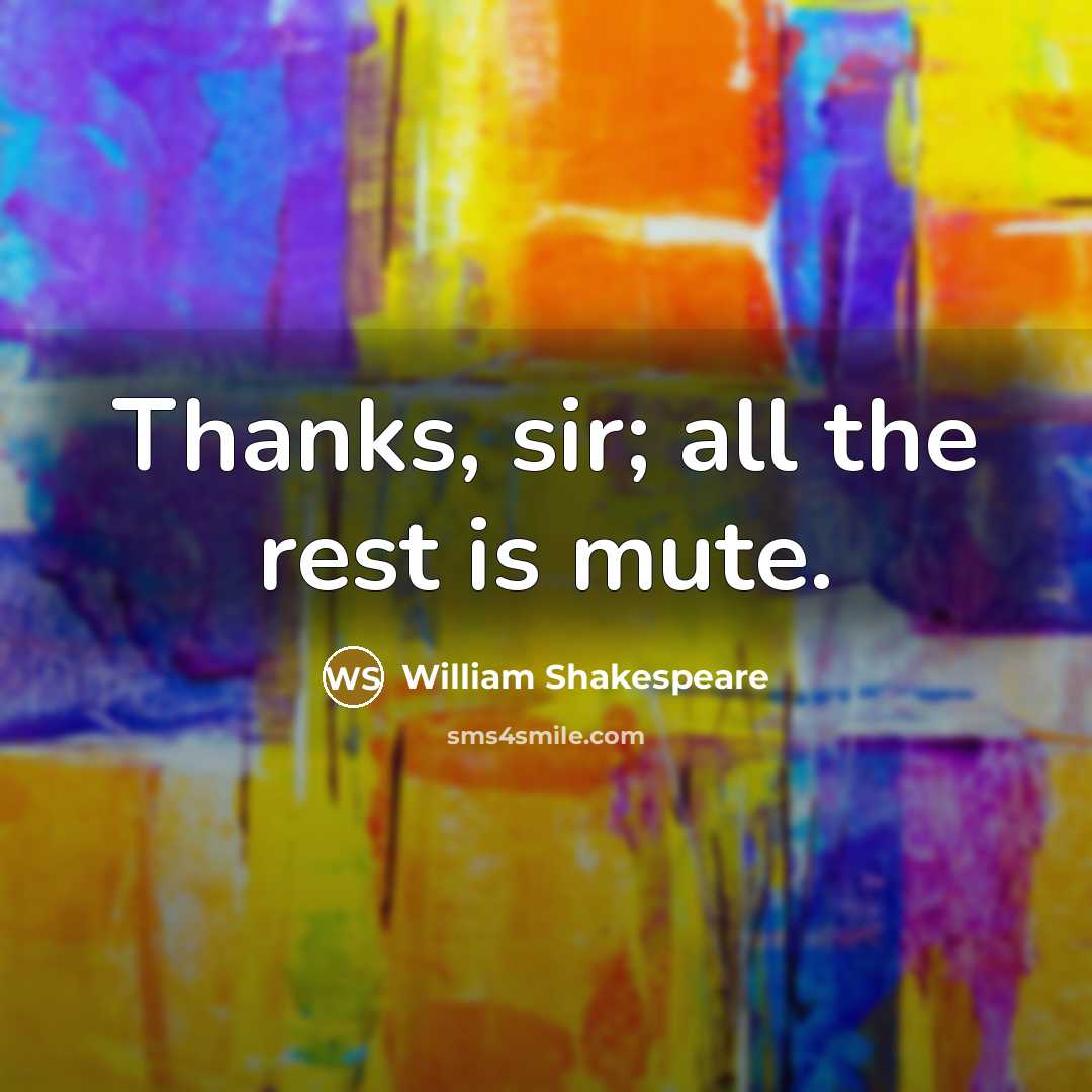 “Thanks, sir; all the rest is mute.…” quote by William Shakespeare