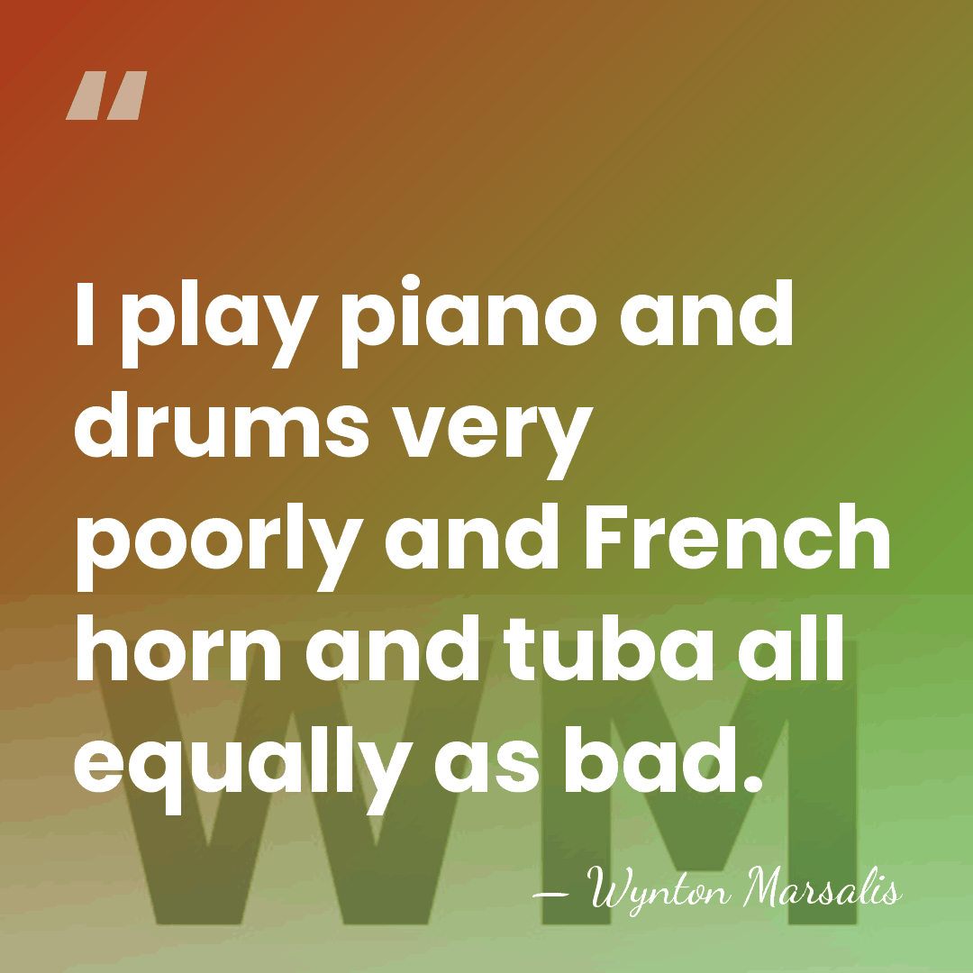 I play piano and drums very poorly and French horn and tuba&hellip; - Wynton Marsalis
