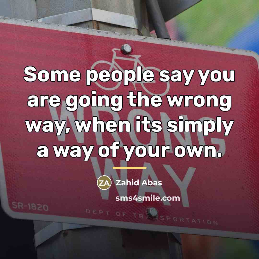 “Some people say you are going the wrong way, when…” quote by Zahid Abas