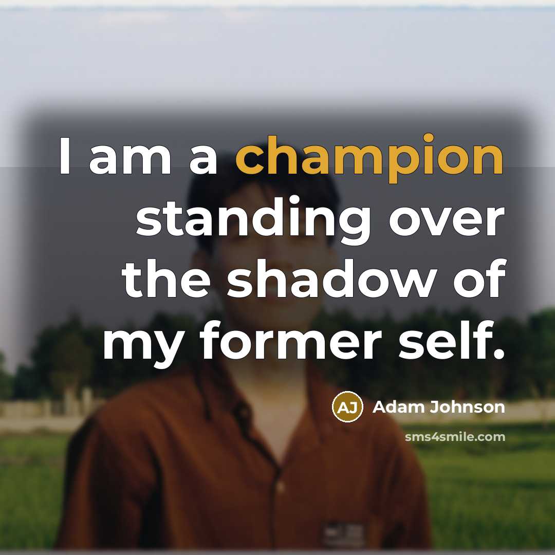 “I am a champion standing over the shadow of my…” quote by Adam Johnson