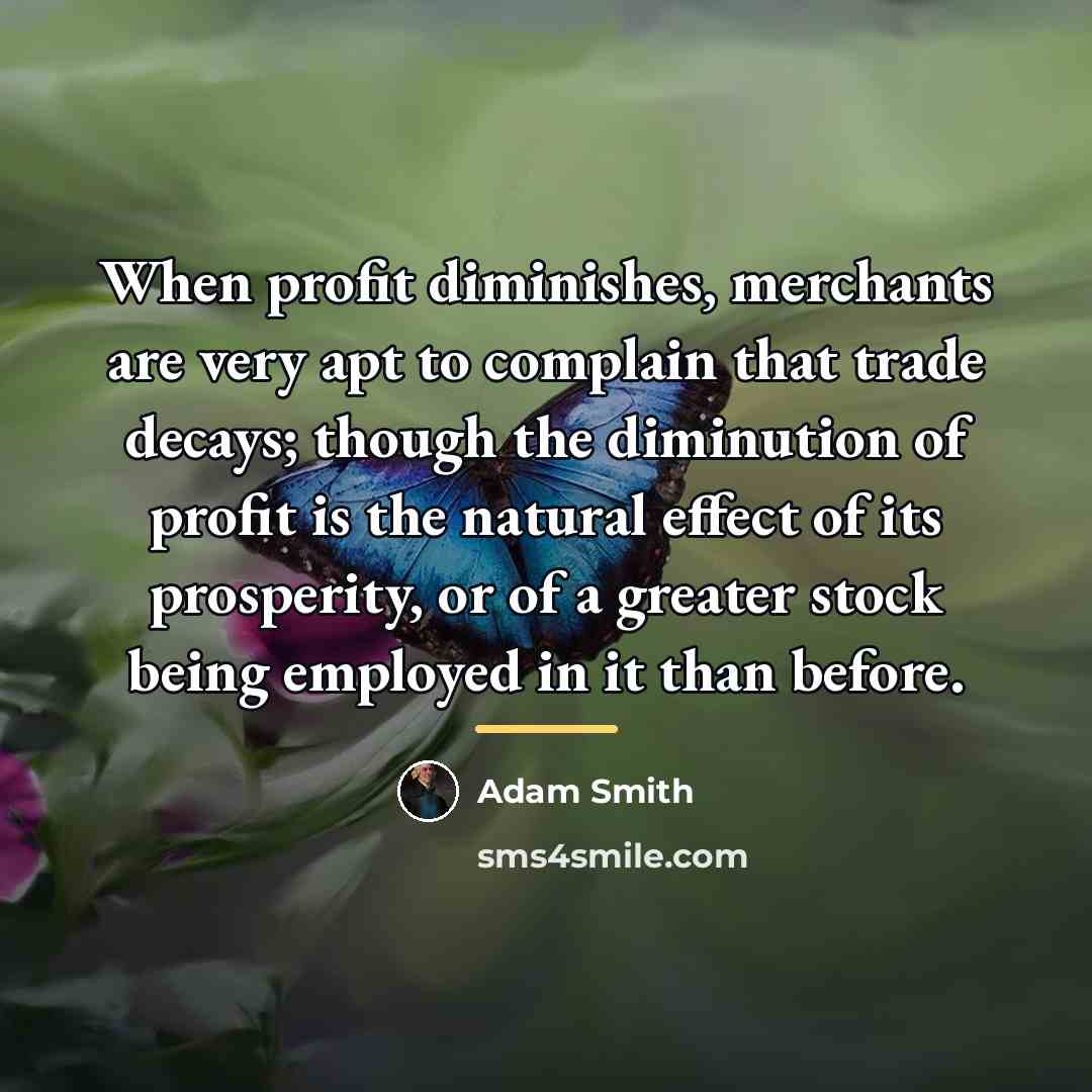“When profit diminishes, merchants are very apt to complain that…” quote by Adam Smith