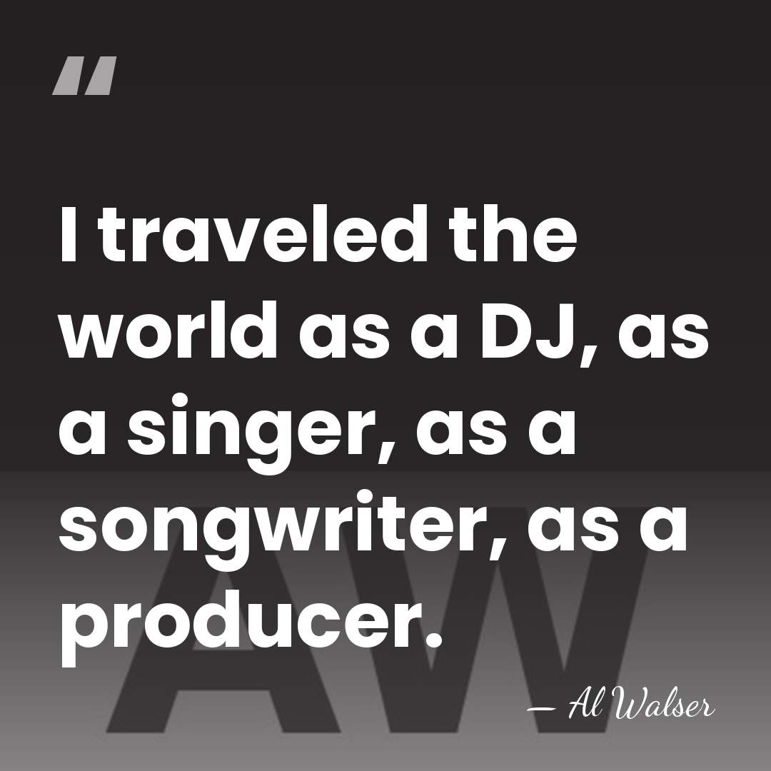 I traveled the world as a DJ, as a singer, as a&hellip; - Al Walser