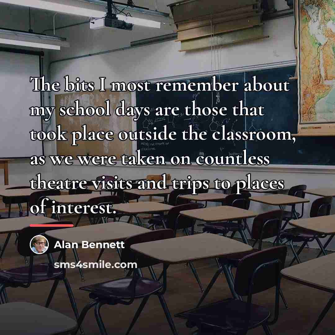 “The bits I most remember about my school days are…” quote by Alan Bennett
