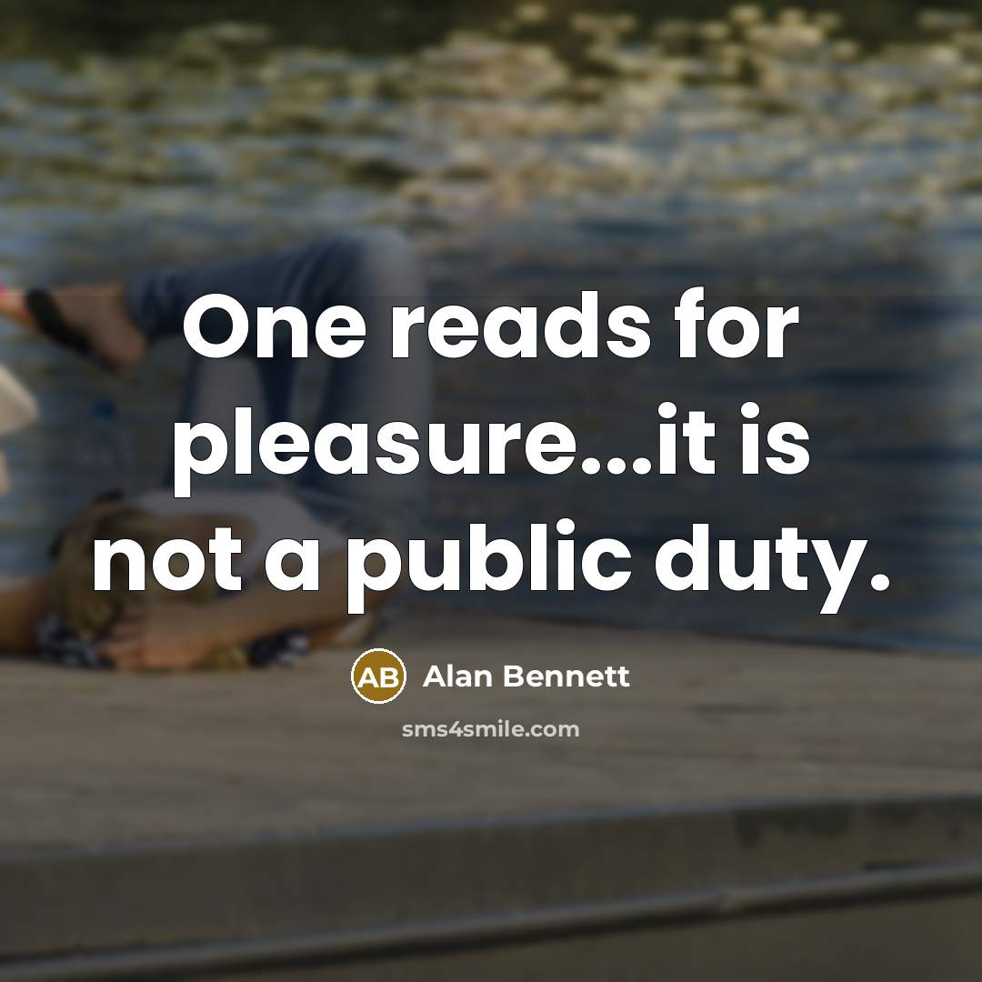 “One reads for pleasure...it is not a public duty.…” quote by Alan Bennett