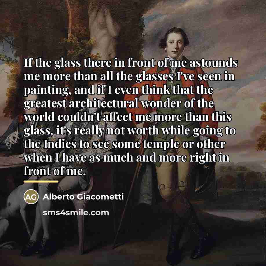 “If the glass there in front of me astounds me…” quote by Alberto Giacometti