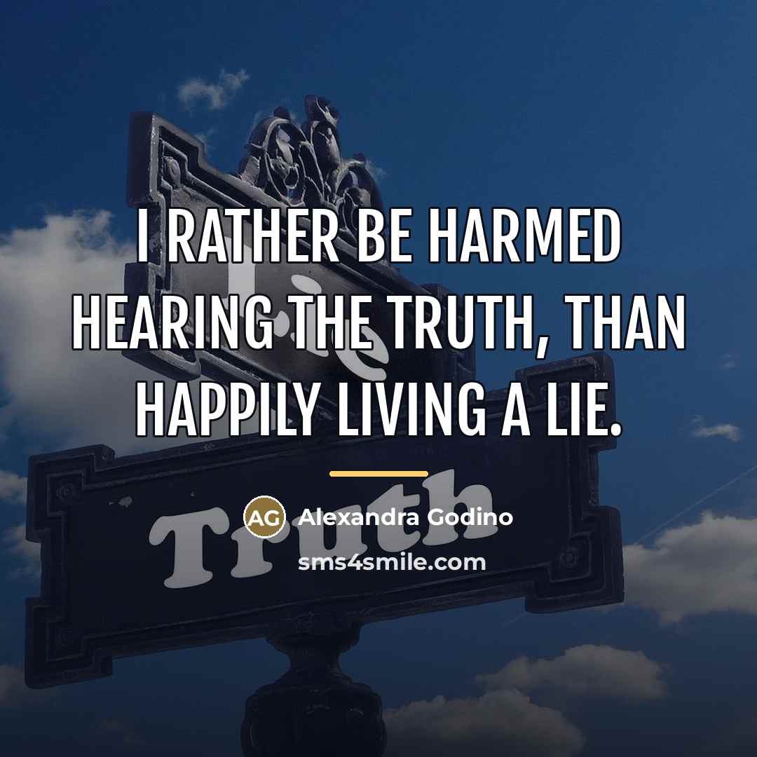 “I rather be harmed hearing the truth, than happily living…” quote by Alexandra Godino