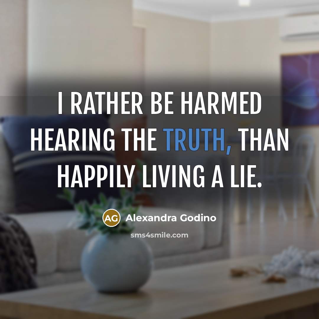 “I rather be harmed hearing the truth, than happily living a lie.” quote by Alexandra Godino