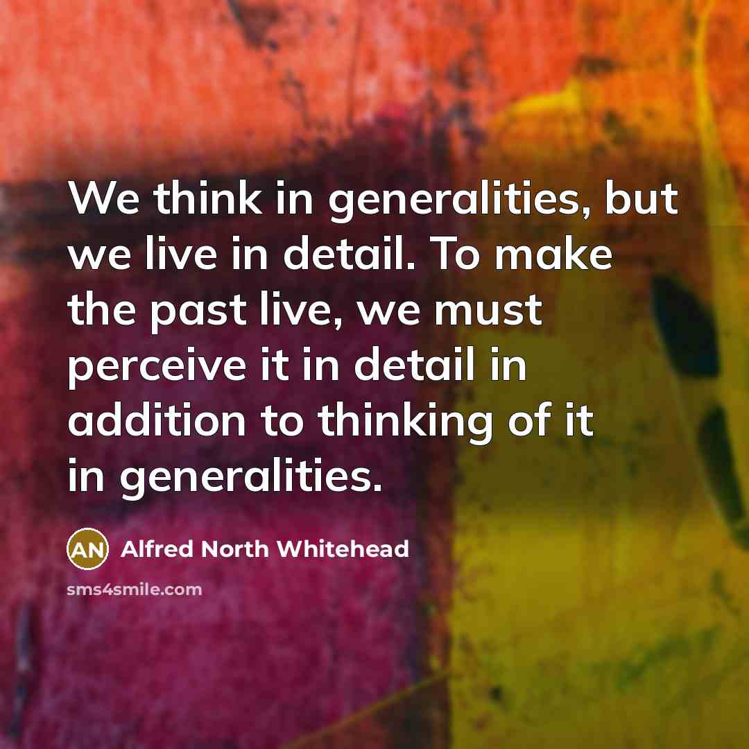 “We think in generalities, but we live in detail. To…” quote by Alfred North Whitehead