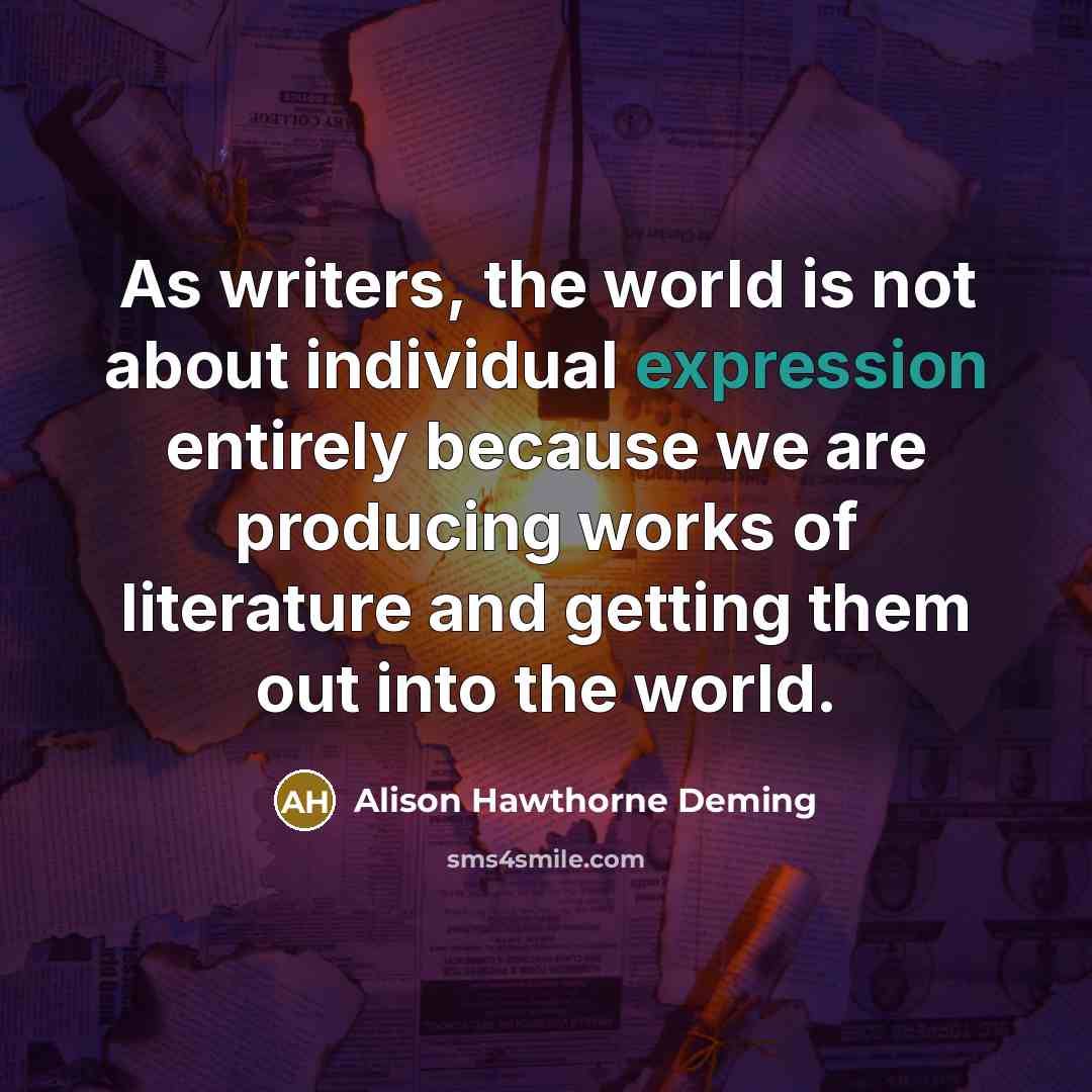 “As writers, the world is not about individual expression entirely…” quote by Alison Hawthorne Deming