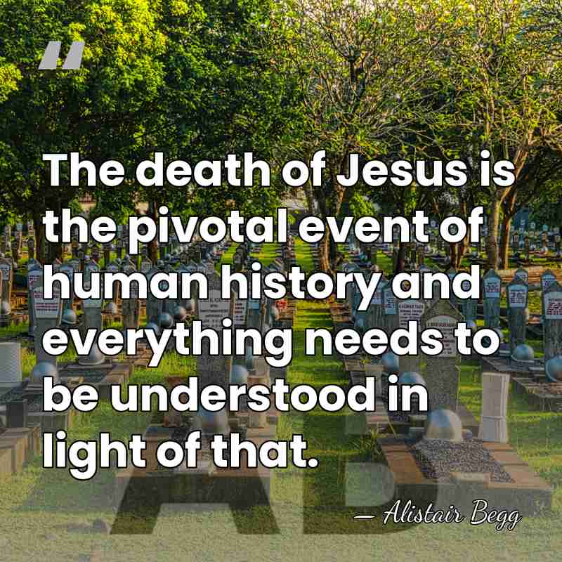 The death of Jesus is the pivotal event of human history and&hellip; - Alistair Begg