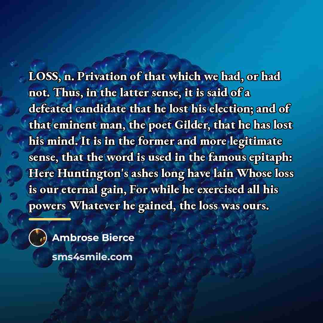 “LOSS, n. Privation of that which we had, or had…” quote by Ambrose Bierce