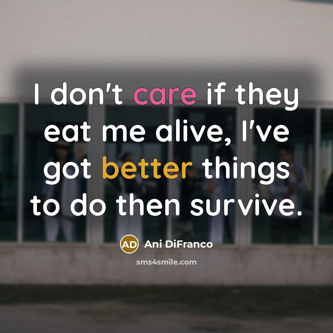“I don't care if they eat me alive, I've got…” quote by Ani DiFranco