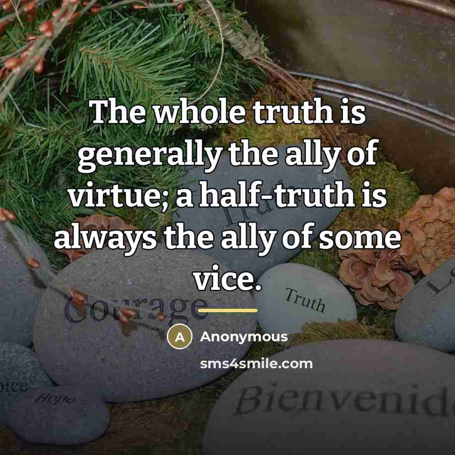 “The whole truth is generally the ally of virtue; a…” quote by Anonymous