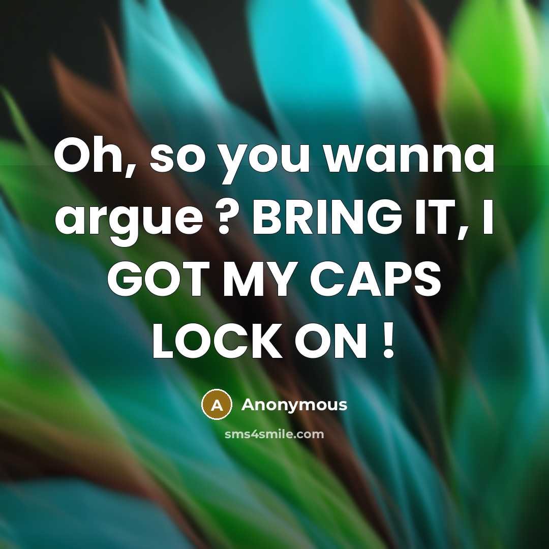“Oh, so you wanna argue ? BRING IT, I GOT…” quote by Anonymous