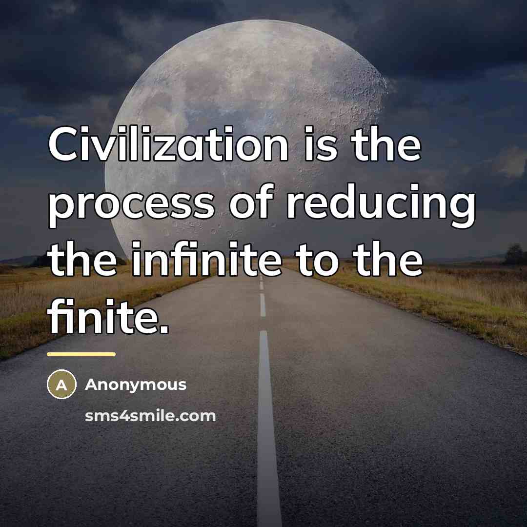 “Civilization is the process of reducing the infinite to the…” quote by Anonymous