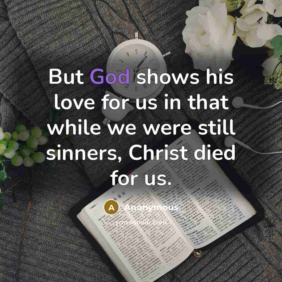 “But God shows his love for us in that while we were still sinners, Christ died for us.” quote by Anonymous
