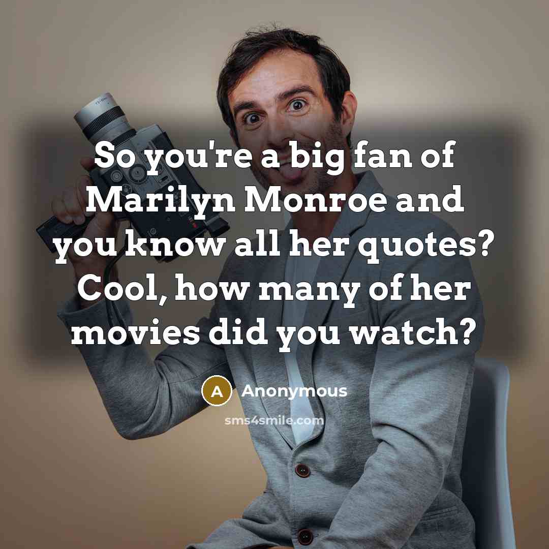 “So you're a big fan of Marilyn Monroe and you…” quote by Anonymous