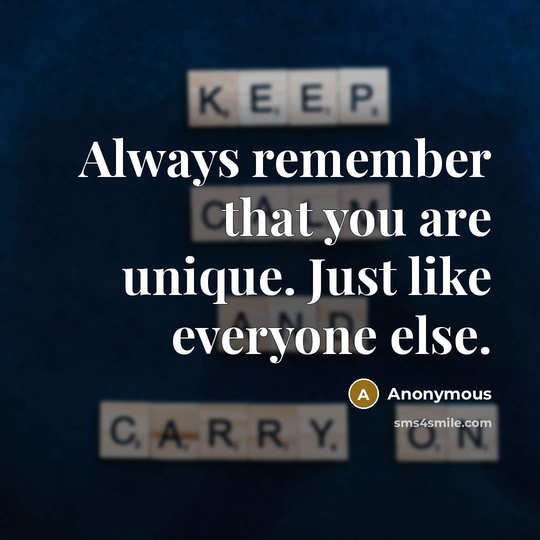 “Always remember that you are unique. Just like everyone else.” quote by Anonymous
