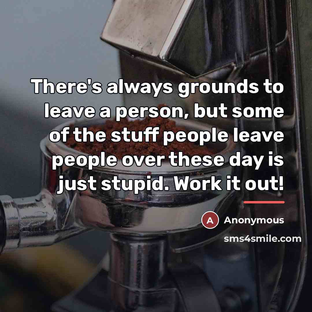 “There's always grounds to leave a person, but some of…” quote by Anonymous