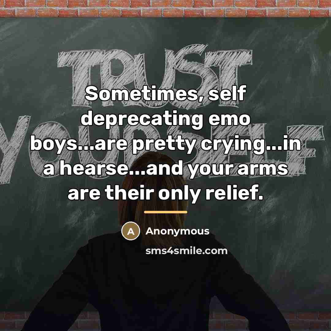 “Sometimes, self deprecating emo boys...are pretty crying...in a hearse...and your…” quote by Anonymous