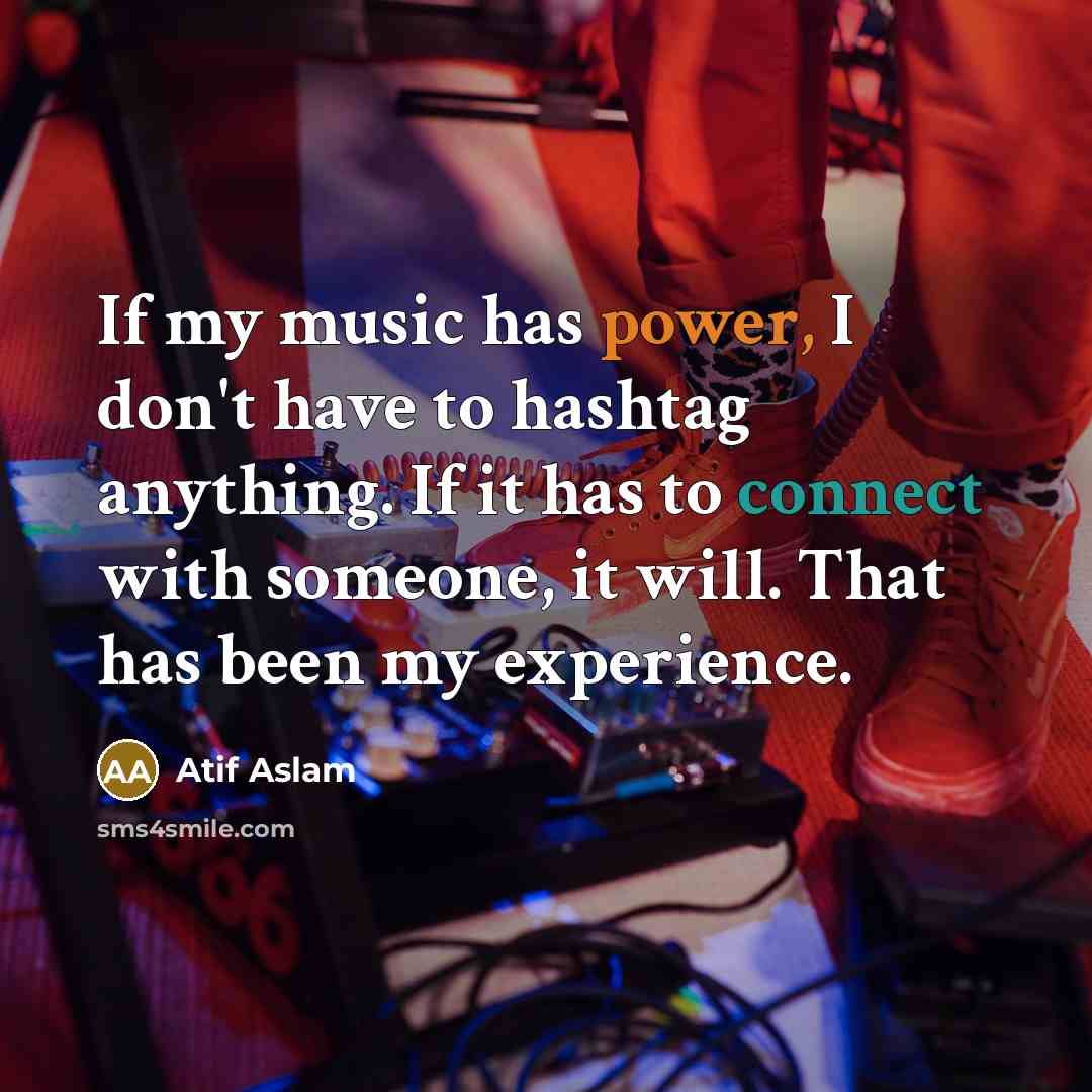 “If my music has power, I don't have to hashtag…” quote by Atif Aslam