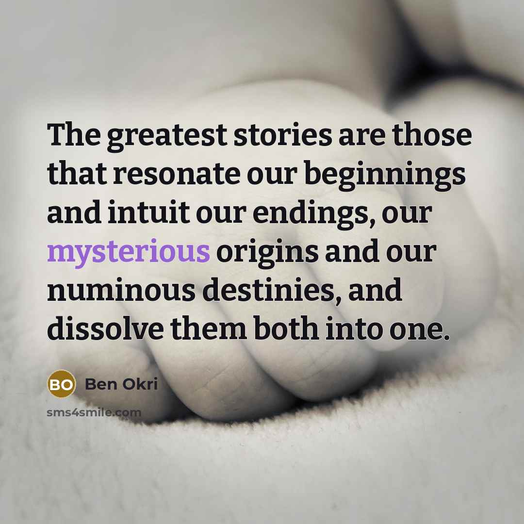 “The greatest stories are those that resonate our beginnings and…” quote by Ben Okri