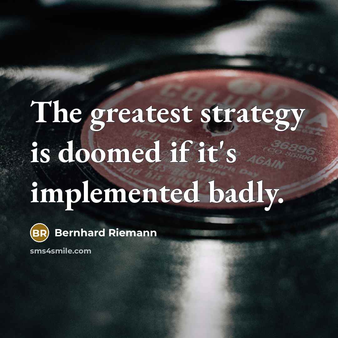 “The greatest strategy is doomed if it's implemented badly.…” quote by Bernhard Riemann