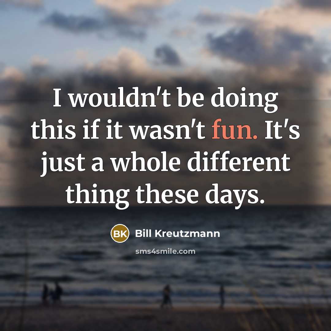 “I wouldn't be doing this if it wasn't fun. It's…” quote by Bill Kreutzmann