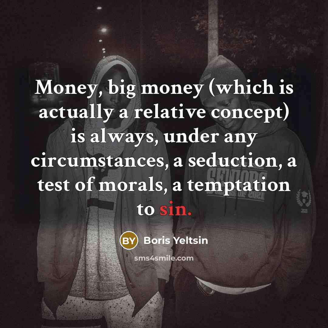 “Money, big money (which is actually a relative concept) is…” quote by Boris Yeltsin