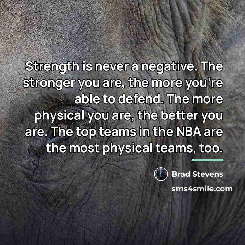 “Strength is never a negative. The stronger you are, the…” quote by Brad Stevens