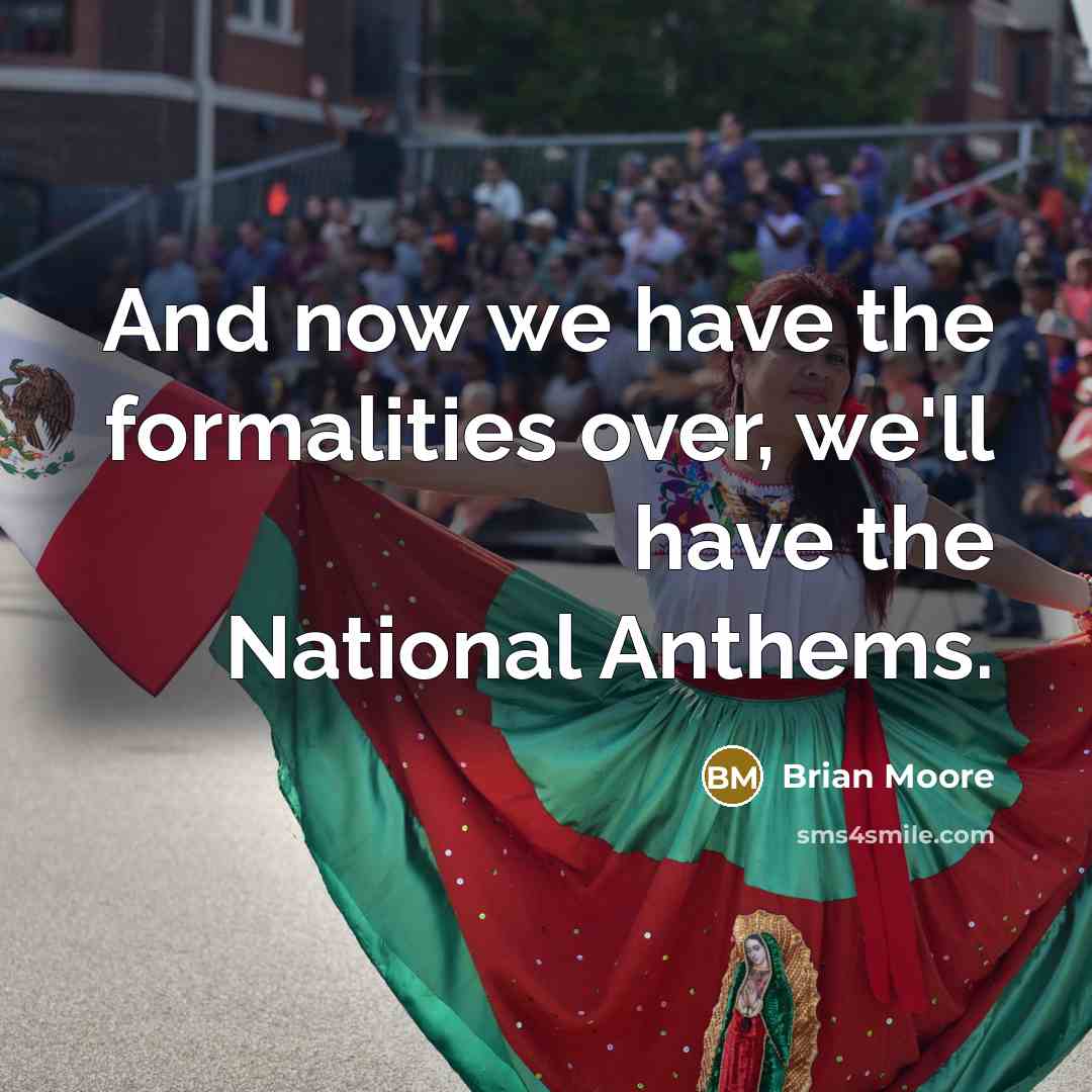 “And now we have the formalities over, we'll have the National Anthems.” quote by Brian Moore
