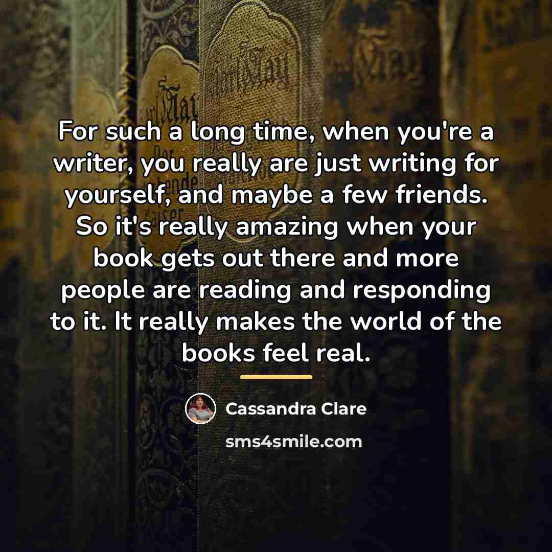 “For such a long time, when you're a writer, you…” quote by Cassandra Clare