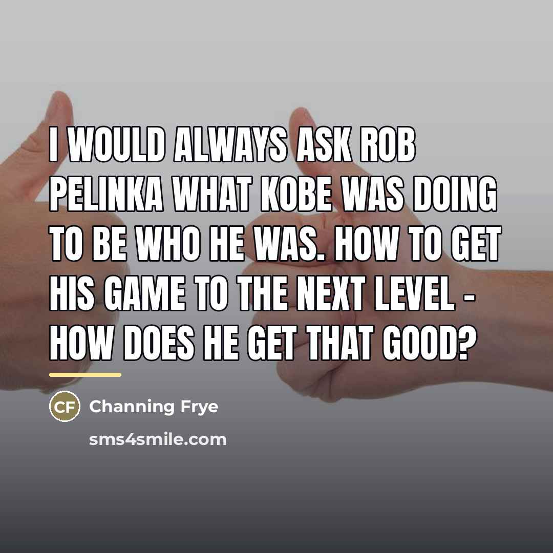“I would always ask Rob Pelinka what Kobe was doing…” quote by Channing Frye