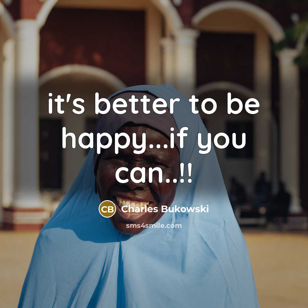 “it's better to be happy...if you can..!!…” quote by Charles Bukowski