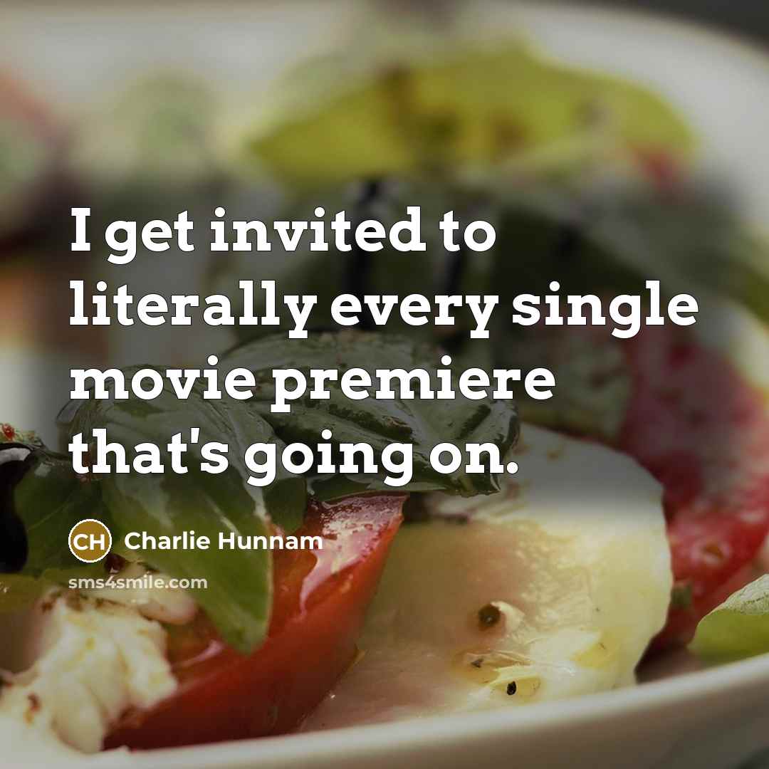 “I get invited to literally every single movie premiere that's…” quote by Charlie Hunnam