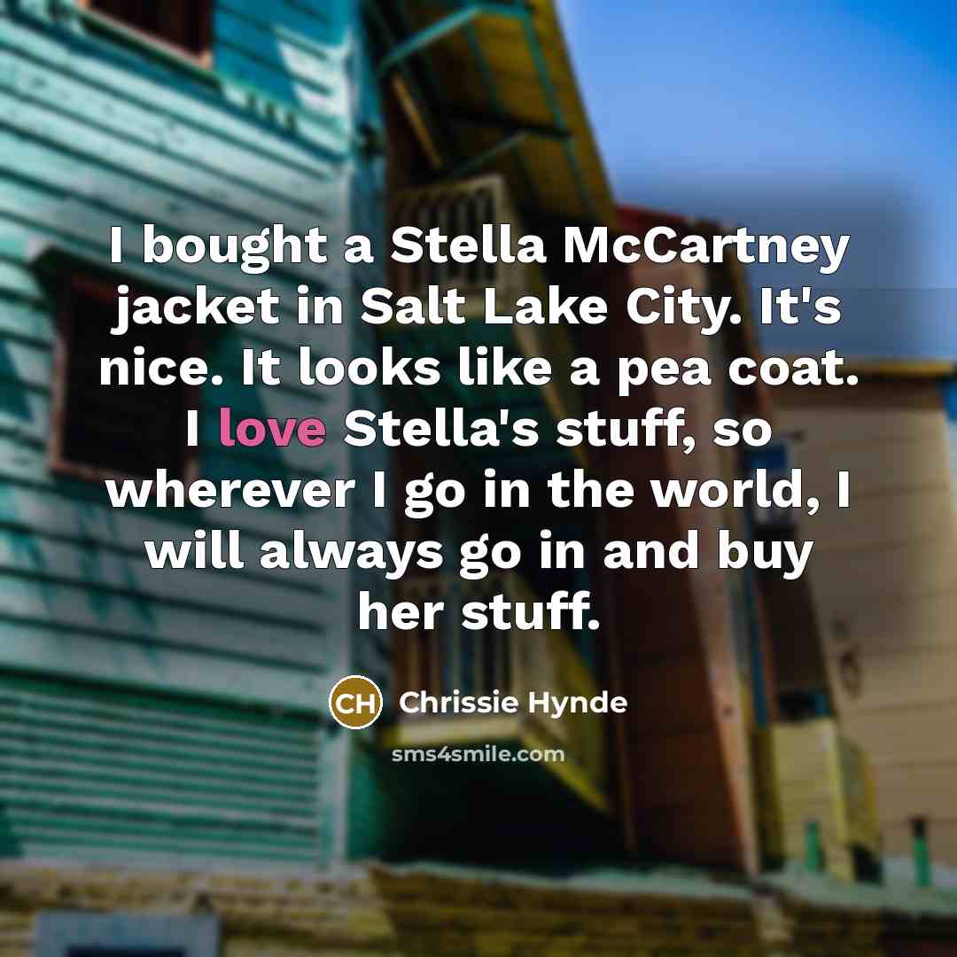 “I bought a Stella McCartney jacket in Salt Lake City.…” quote by Chrissie Hynde