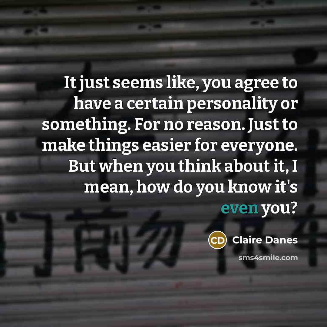 “It just seems like, you agree to have a certain…” quote by Claire Danes