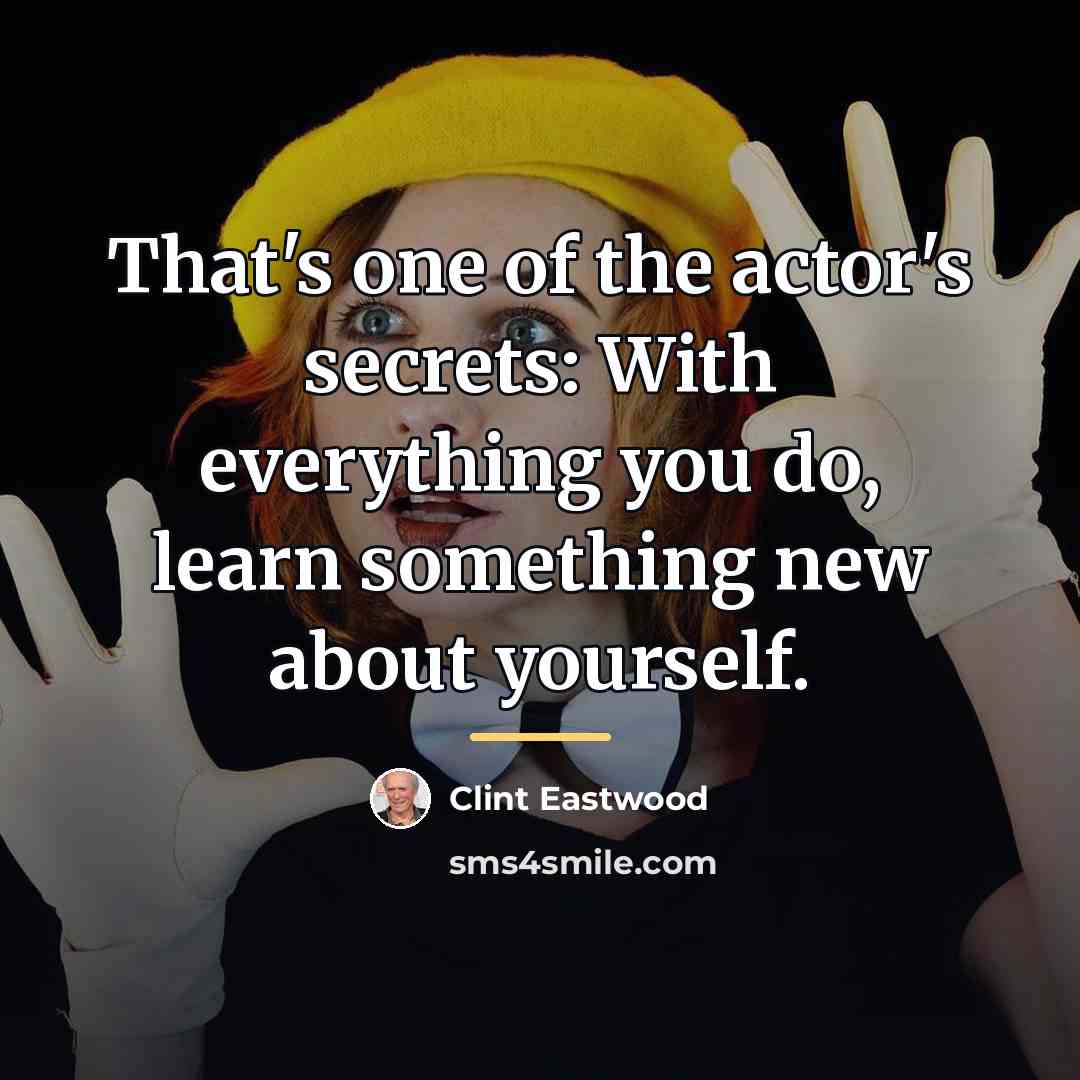 “That's one of the actor's secrets: With everything you do,…” quote by Clint Eastwood