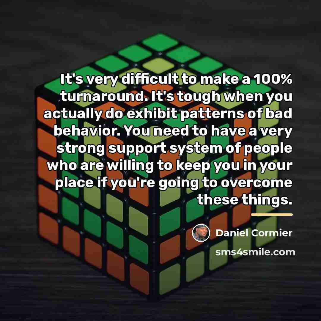 “It's very difficult to make a 100% turnaround. It's tough…” quote by Daniel Cormier