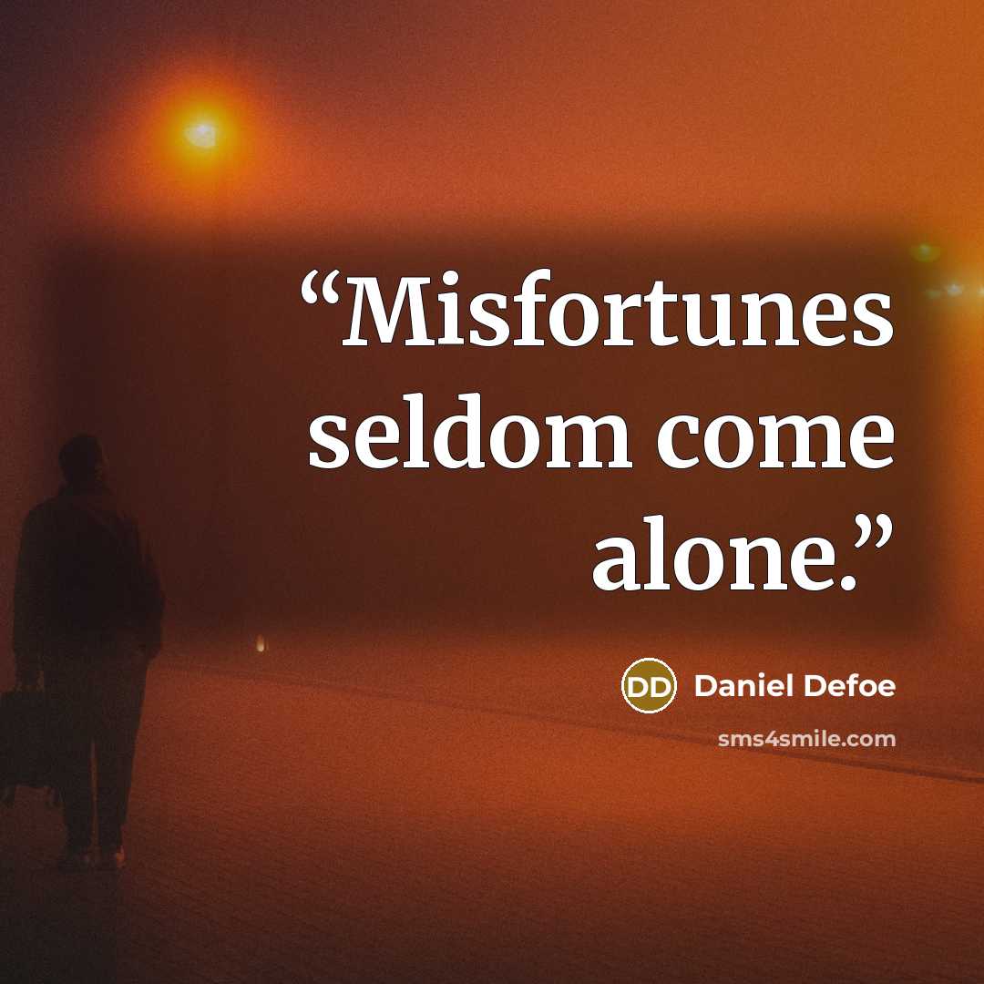 “Misfortunes seldom come alone.” quote by Daniel Defoe
