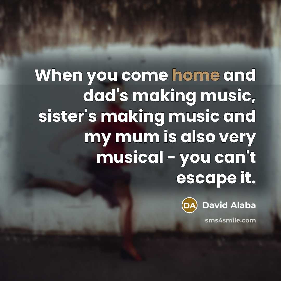 “When you come home and dad's making music, sister's making…” quote by David Alaba