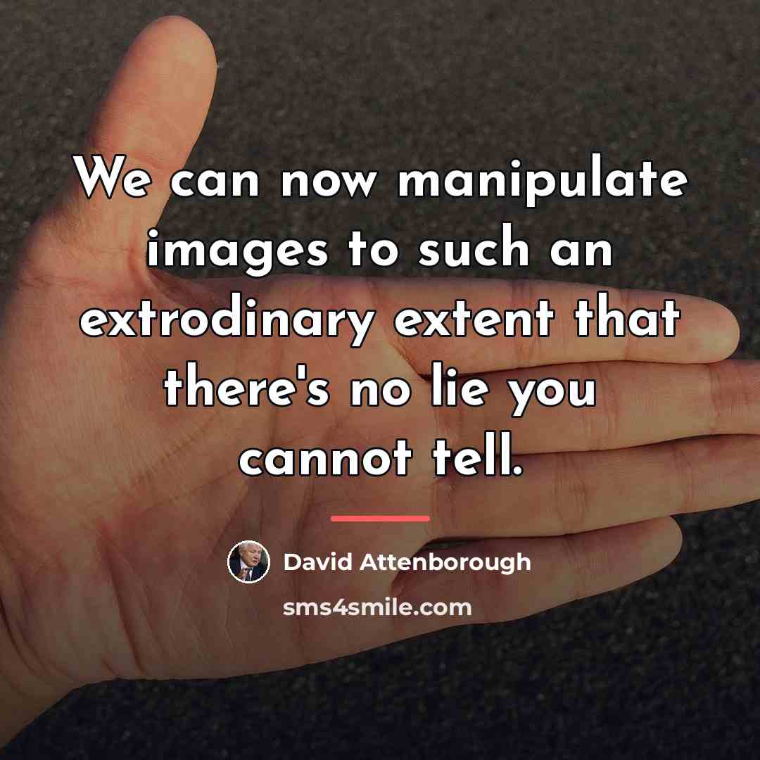 “We can now manipulate images to such an extrodinary extent…” quote by David Attenborough