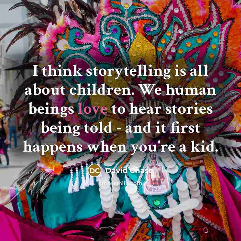 “I think storytelling is all about children. We human beings…” quote by David Chase