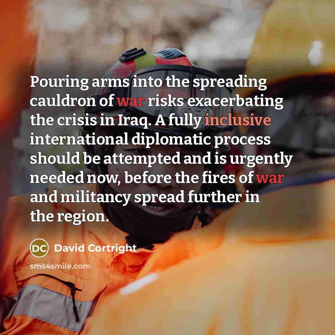 “Pouring arms into the spreading cauldron of war risks exacerbating…” quote by David Cortright