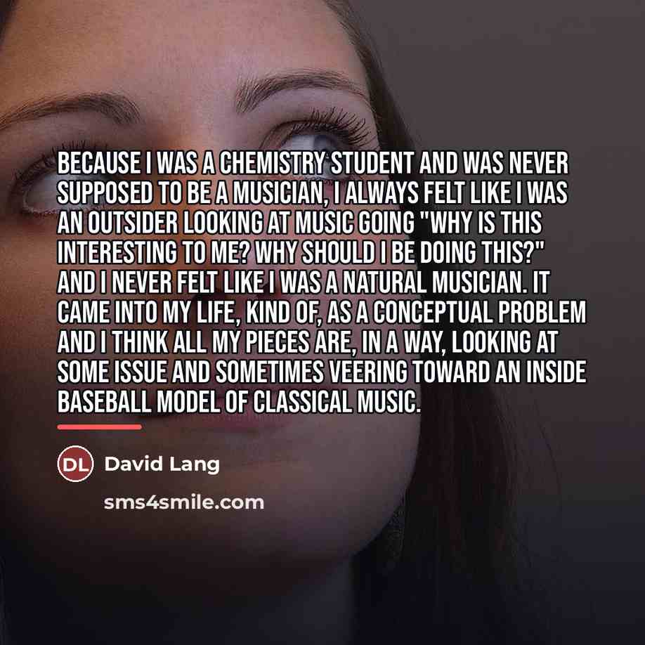 “Because I was a chemistry student and was never supposed…” quote by David Lang