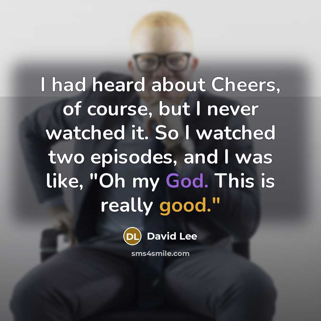 “I had heard about Cheers, of course, but I never…” quote by David Lee